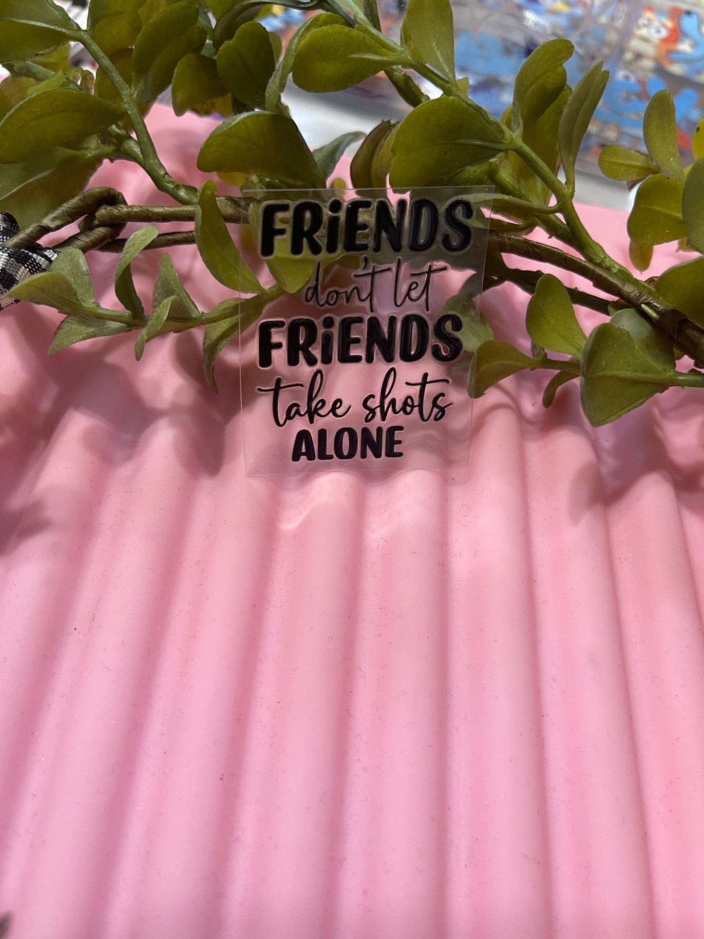 Friends don't let Friends take shots alone- Shot Decal