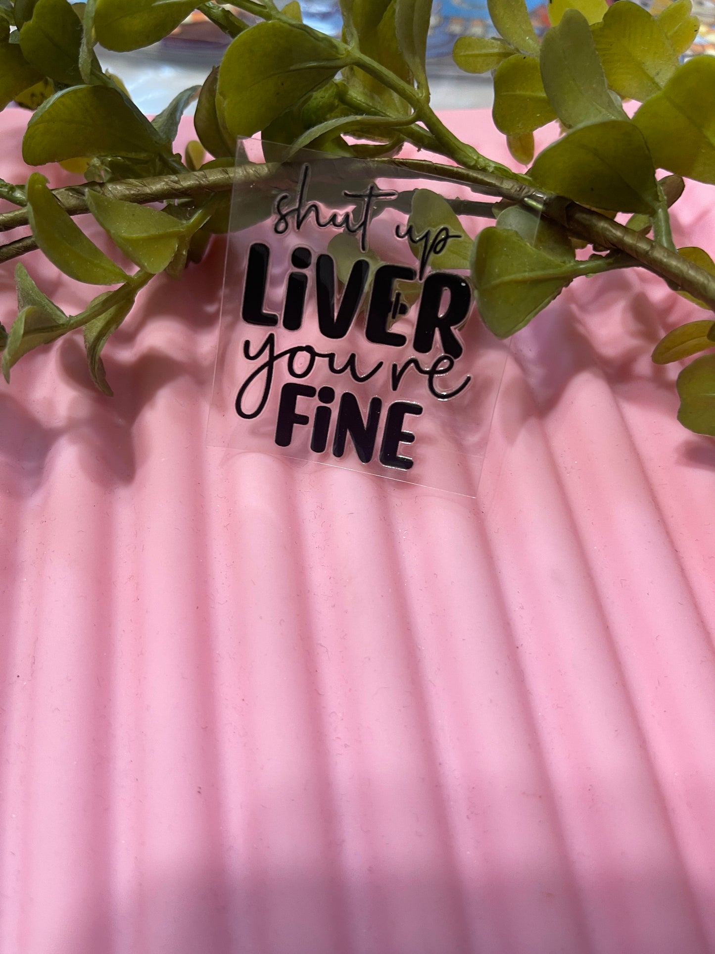 Shut up Liver You're Fine- Shot Decal