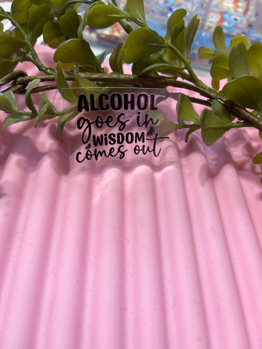 Alcohol goes in Wisdom Comes out- Shot Decal