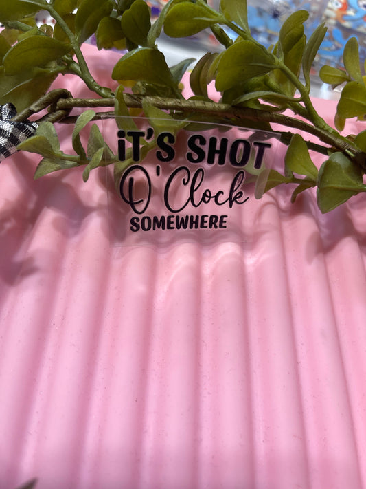 It's Shot O'Clock Somewhere- Shot Decal