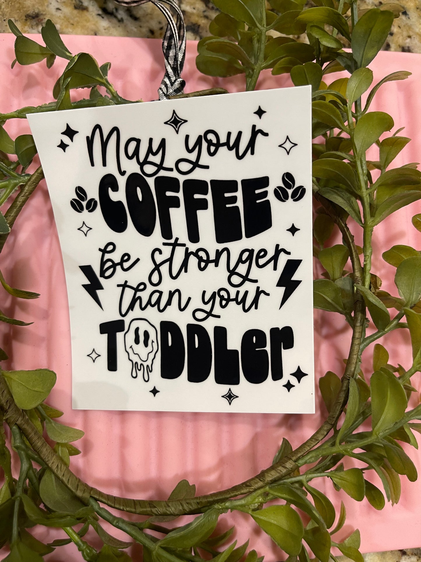 MAY YOUR COFFEE BE STRONGER THEN YOUR TODDLER Decal